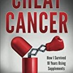 Cheat Cancer: How I Survived 18 Years Using Supplements